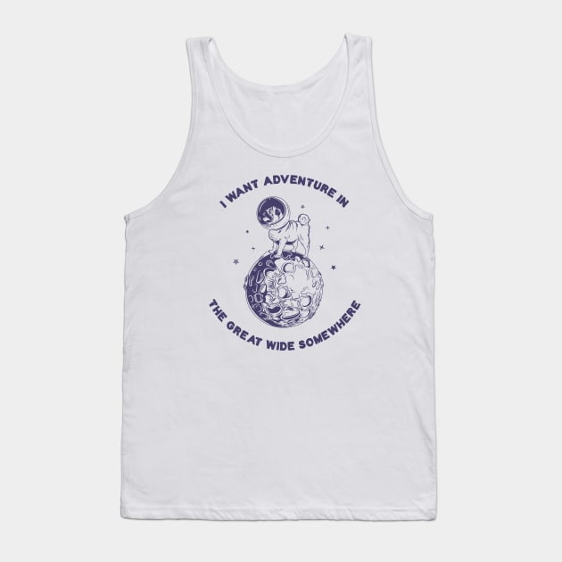 I want adventure in the great wide somewhere Tank Top by Infectee